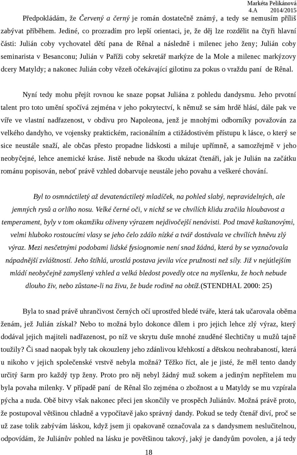 Julián v Paříži coby sekretář markýze de la Mole a milenec markýzovy dcery Matyldy; a nakonec Julián coby vězeň očekávající gilotinu za pokus o vraždu paní de Rênal.