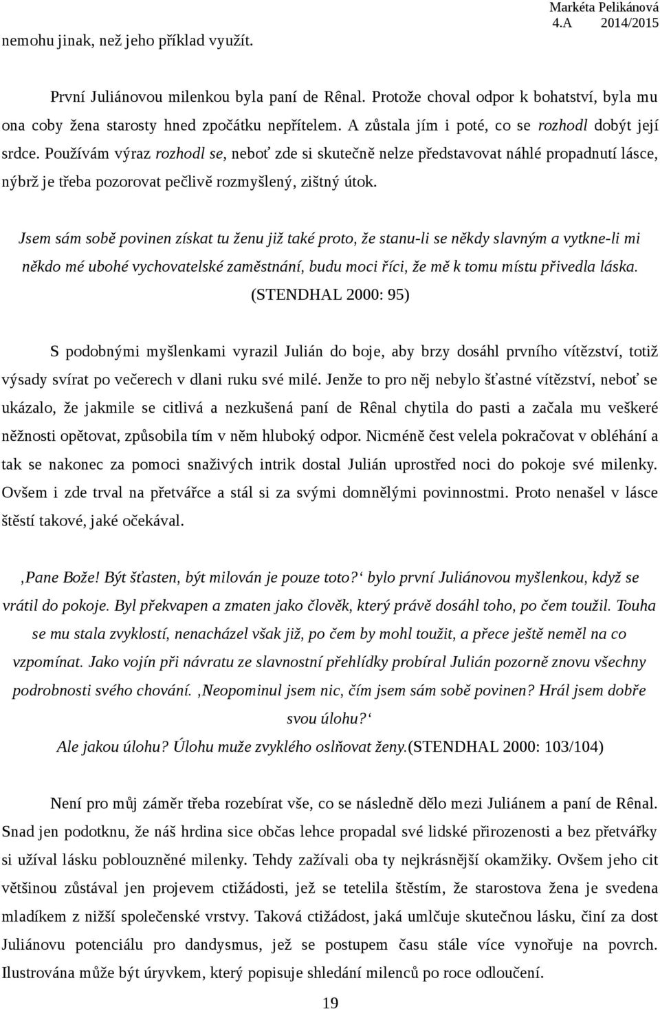 Používám výraz rozhodl se, neboť zde si skutečně nelze představovat náhlé propadnutí lásce, nýbrž je třeba pozorovat pečlivě rozmyšlený, zištný útok.