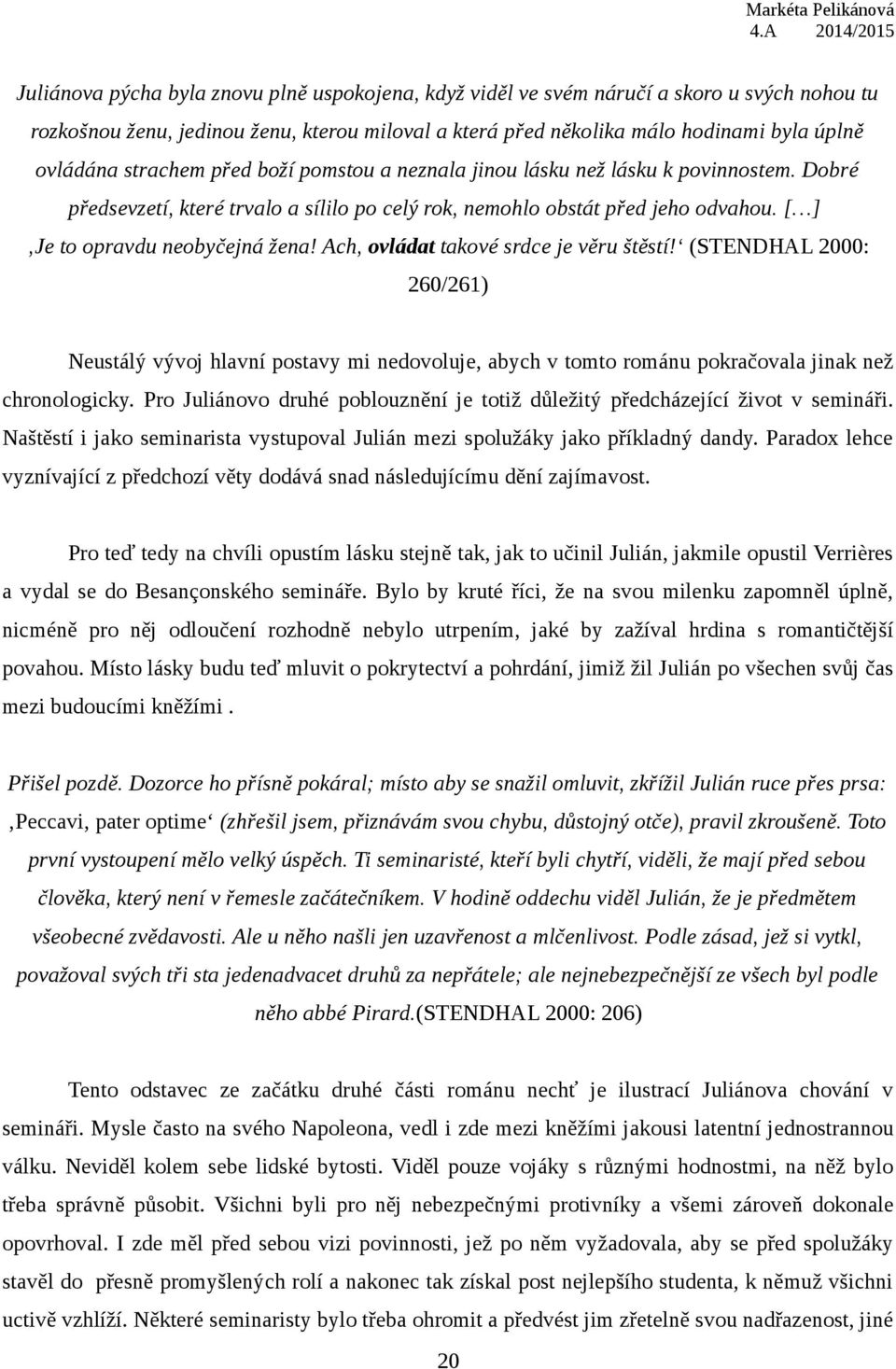 Ach, ovládat takové srdce je věru štěstí! (STENDHAL 2000: 260/261) Neustálý vývoj hlavní postavy mi nedovoluje, abych v tomto románu pokračovala jinak než chronologicky.