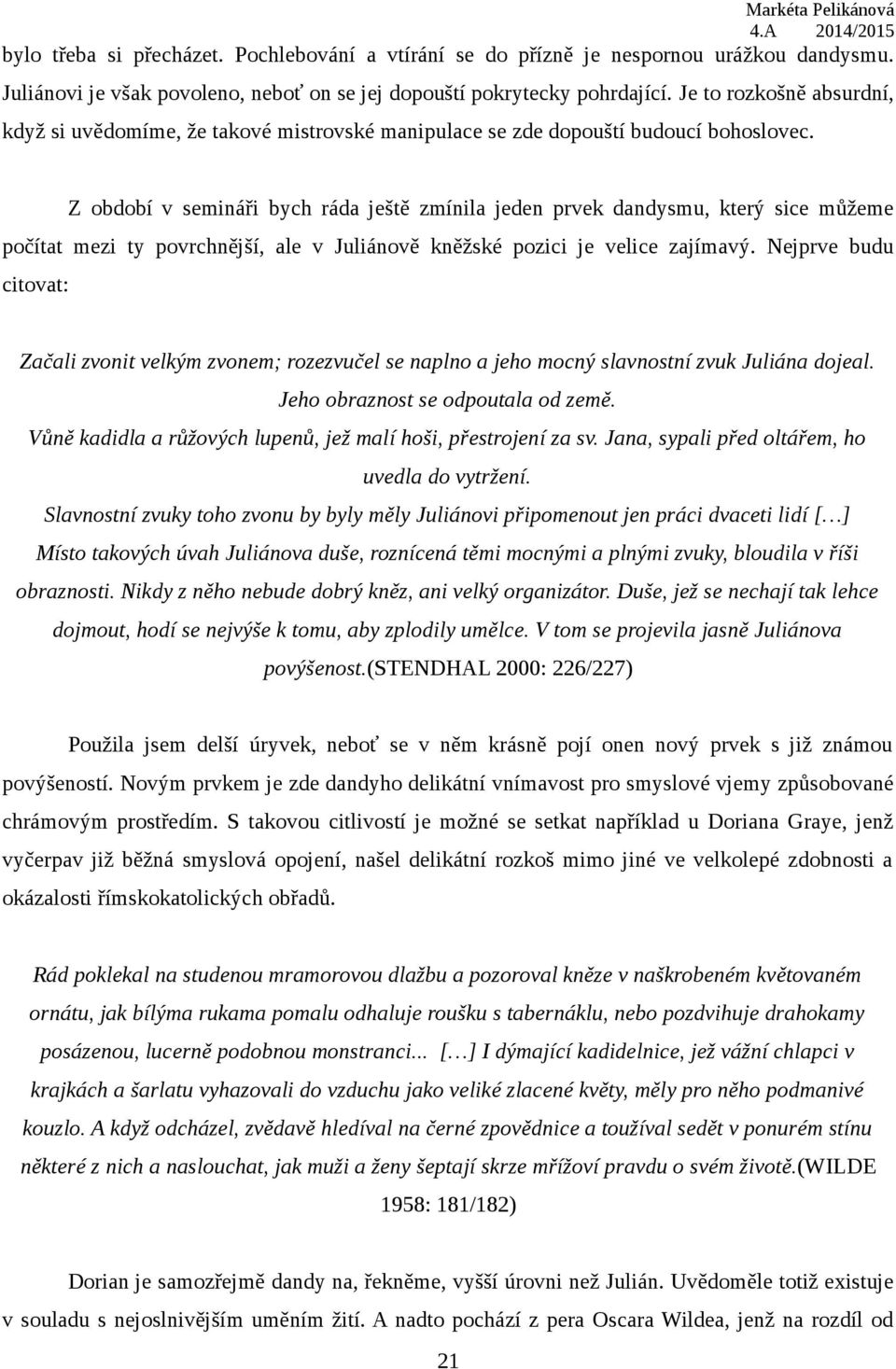 Z období v semináři bych ráda ještě zmínila jeden prvek dandysmu, který sice můžeme počítat mezi ty povrchnější, ale v Juliánově kněžské pozici je velice zajímavý.