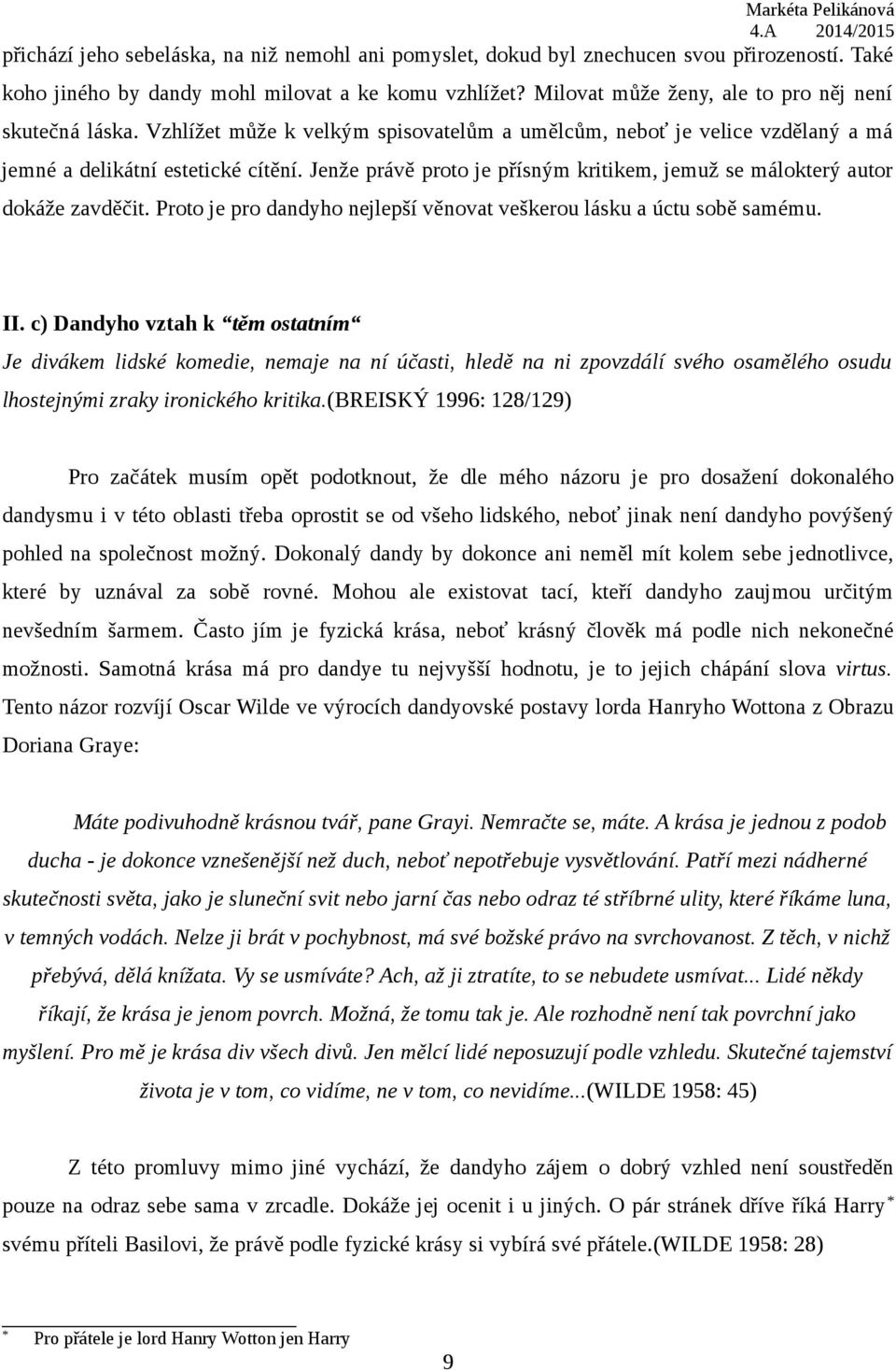 Jenže právě proto je přísným kritikem, jemuž se málokterý autor dokáže zavděčit. Proto je pro dandyho nejlepší věnovat veškerou lásku a úctu sobě samému. II.