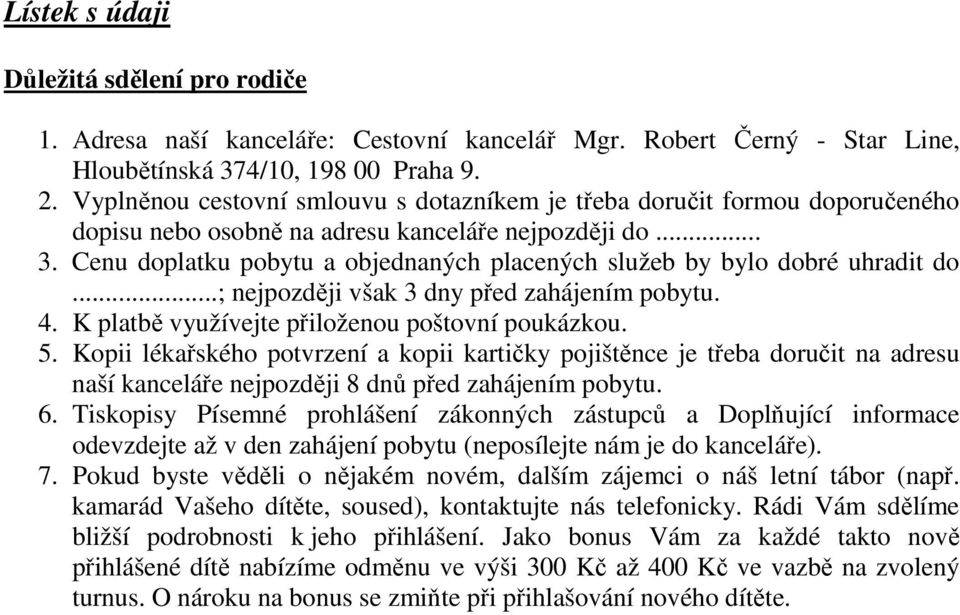 Cenu doplatku pobytu a objednaných placených služeb by bylo dobré uhradit do...; nejpozději však 3 dny před zahájením pobytu. 4. K platbě využívejte přiloženou poštovní poukázkou. 5.