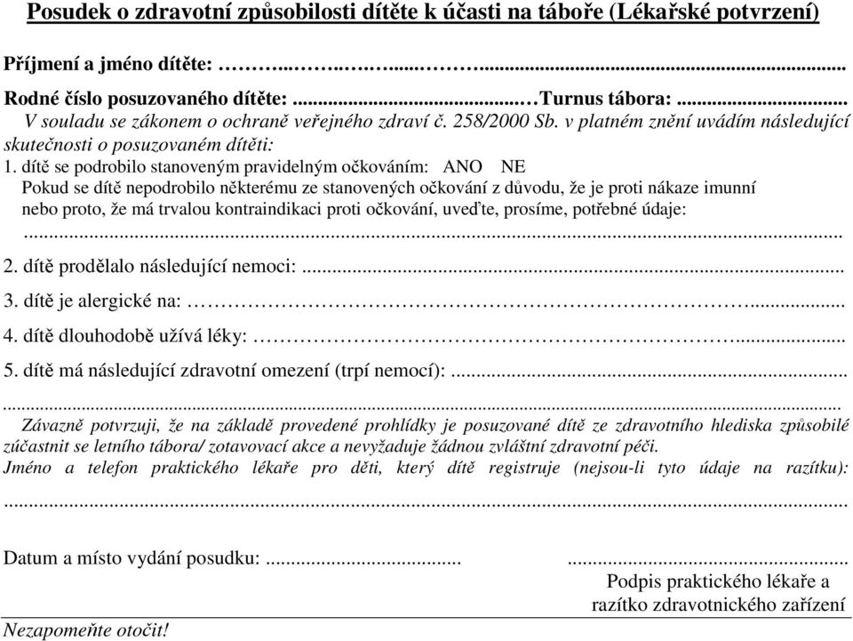 dítě se podrobilo stanoveným pravidelným očkováním: ANO NE Pokud se dítě nepodrobilo některému ze stanovených očkování z důvodu, že je proti nákaze imunní nebo proto, že má trvalou kontraindikaci