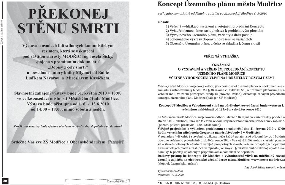 Schematické výkresy dopravního řešení ve variantách 5) Obecně o Územním plánu, z čeho se skládá a k čemu slouží VEŘEJNÁ VYHLÁŠKA OZNÁMENÍ O VYSTAVENÍ A VEŘEJNÉM PROJEDNÁNÍ KONCEPTU ÚZEMNÍHO PLÁNU