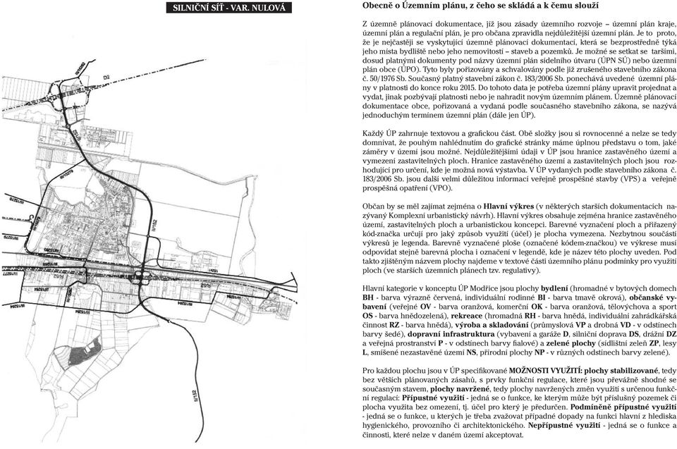 zpravidla nejdůležitější územní plán. Je to proto, že je nejčastěji se vyskytující územně plánovací dokumentací, která se bezprostředně týká jeho místa bydliště nebo jeho nemovitostí staveb a pozemků.