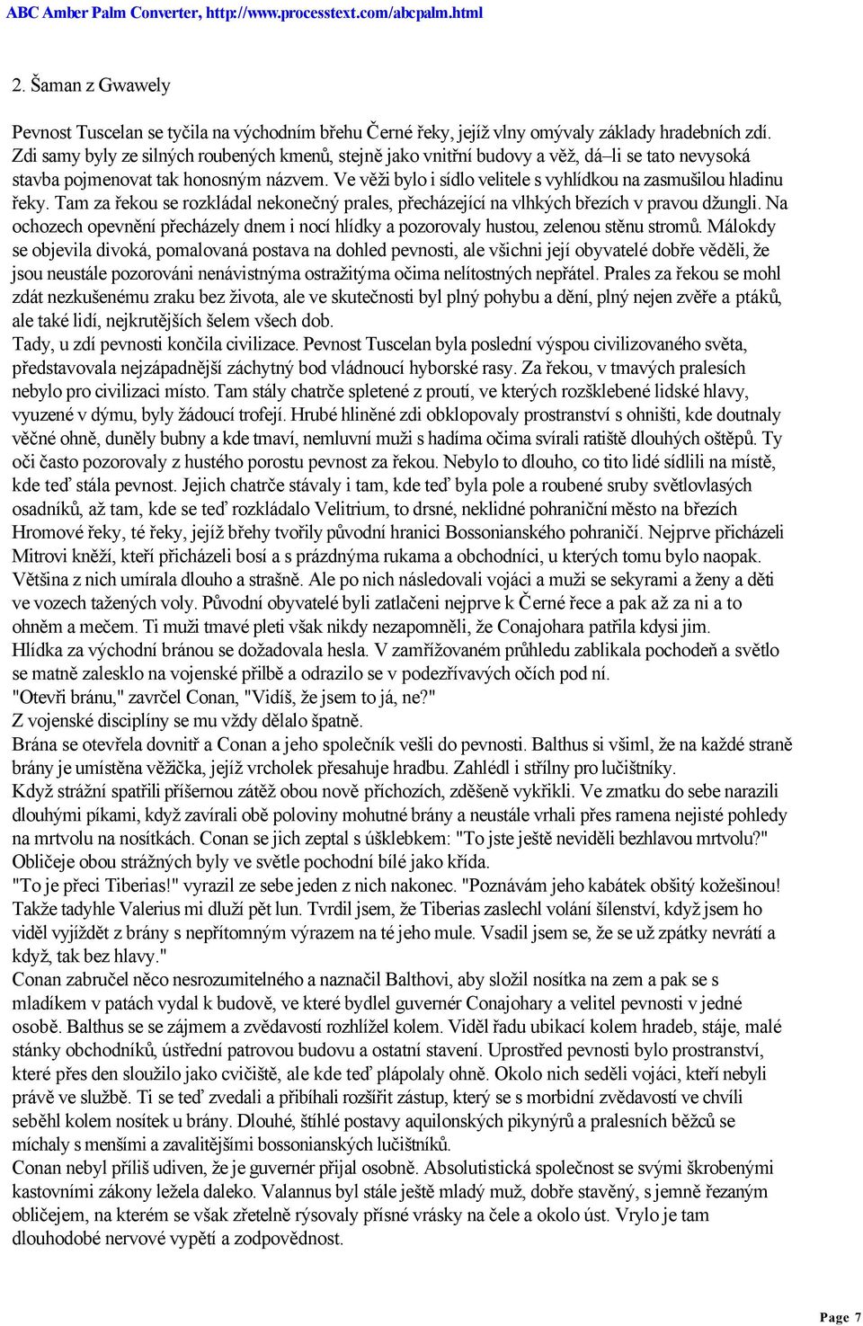 Ve věži bylo i sídlo velitele s vyhlídkou na zasmušilou hladinu řeky. Tam za řekou se rozkládal nekonečný prales, přecházející na vlhkých březích v pravou džungli.