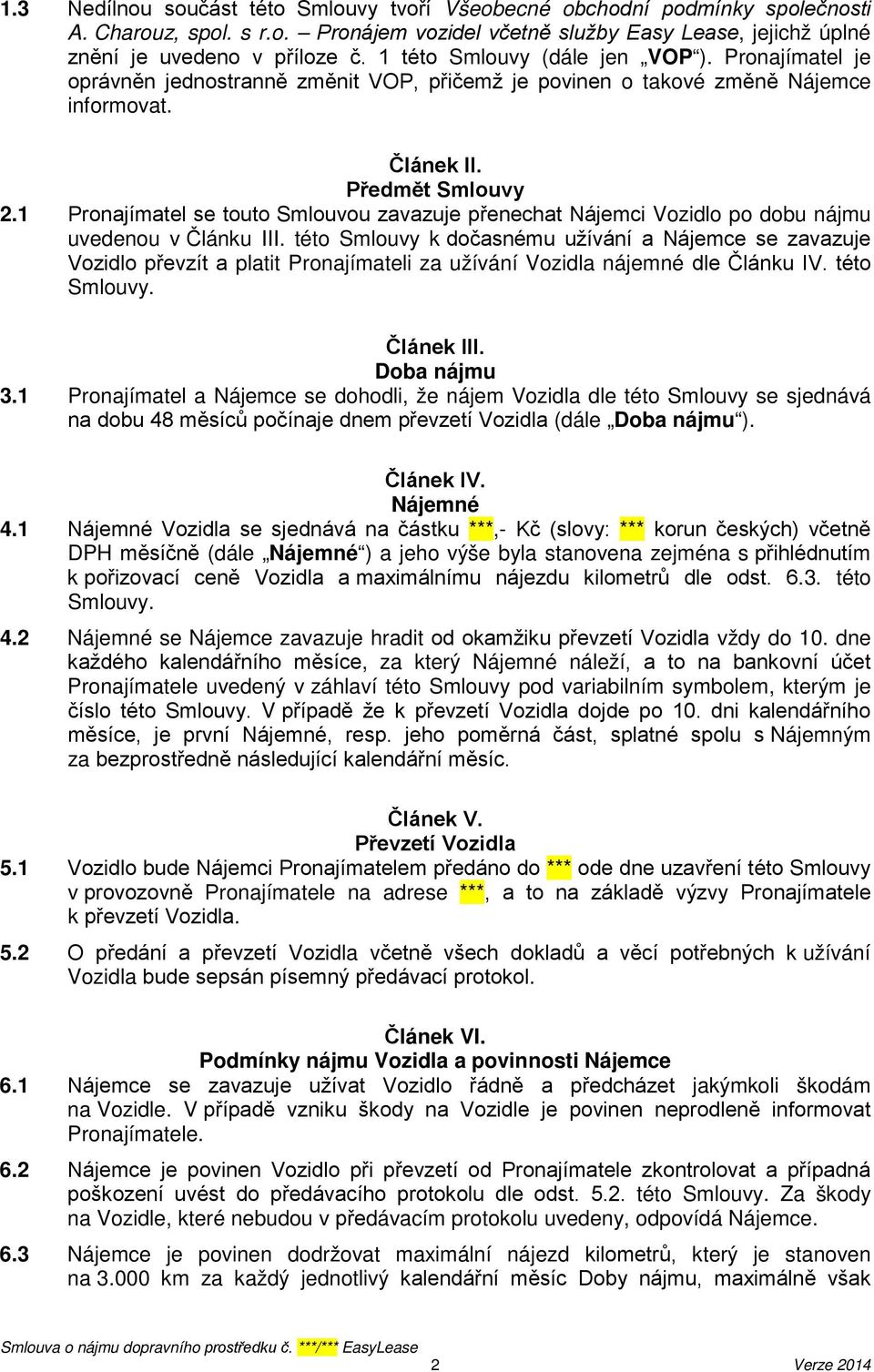 1 Pronajímatel se touto Smlouvou zavazuje přenechat Nájemci Vozidlo po dobu nájmu uvedenou v Článku III.