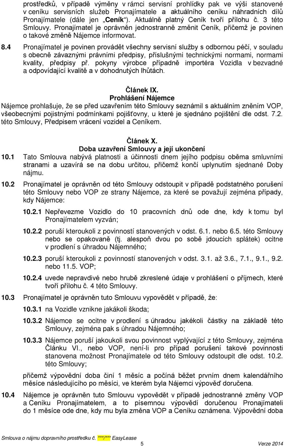 4 Pronajímatel je povinen provádět všechny servisní služby s odbornou péčí, v souladu s obecně závaznými právními předpisy, příslušnými technickými normami, normami kvality, předpisy př.