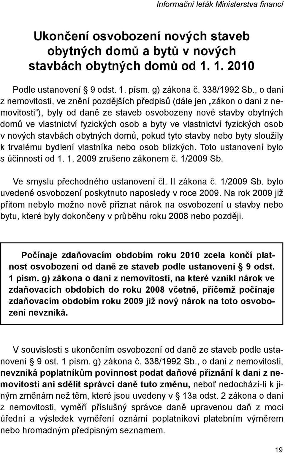 vlastnictví fyzických osob v nových stavbách obytných domů, pokud tyto stavby nebo byty sloužily k trvalému bydlení vlastníka nebo osob blízkých. Toto ustanovení bylo s účinností od 1.