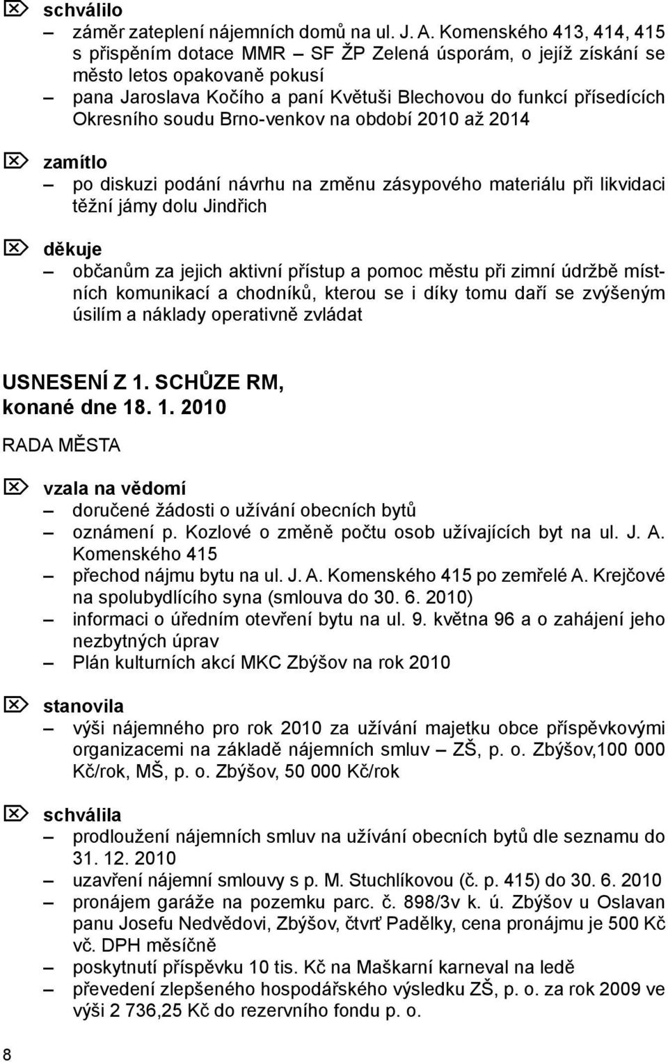 soudu Brno-venkov na období 2010 až 2014 Ö zamítlo po diskuzi podání návrhu na změnu zásypového materiálu při likvidaci těžní jámy dolu Jindřich Ö děkuje občanům za jejich aktivní přístup a pomoc