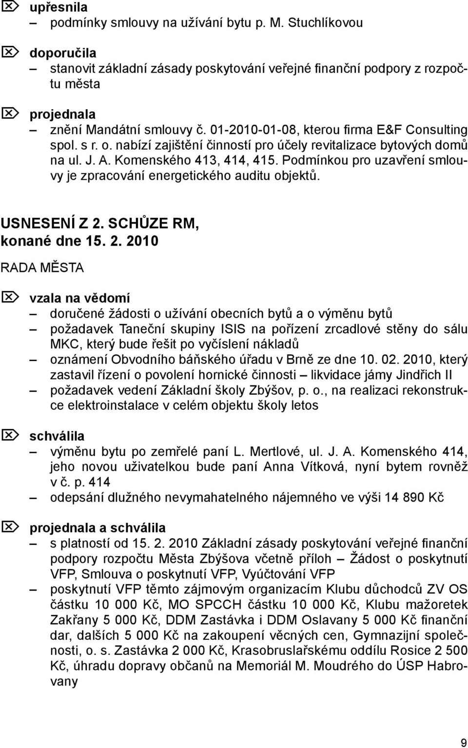 Podmínkou pro uzavření smlouvy je zpracování energetického auditu objektů. USNESENÍ Z 2.