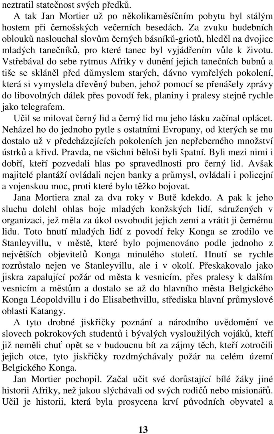 Vstřebával do sebe rytmus Afriky v dunění jejich tanečních bubnů a tiše se skláněl před důmyslem starých, dávno vymřelých pokolení, která si vymyslela dřevěný buben, jehož pomocí se přenášely zprávy