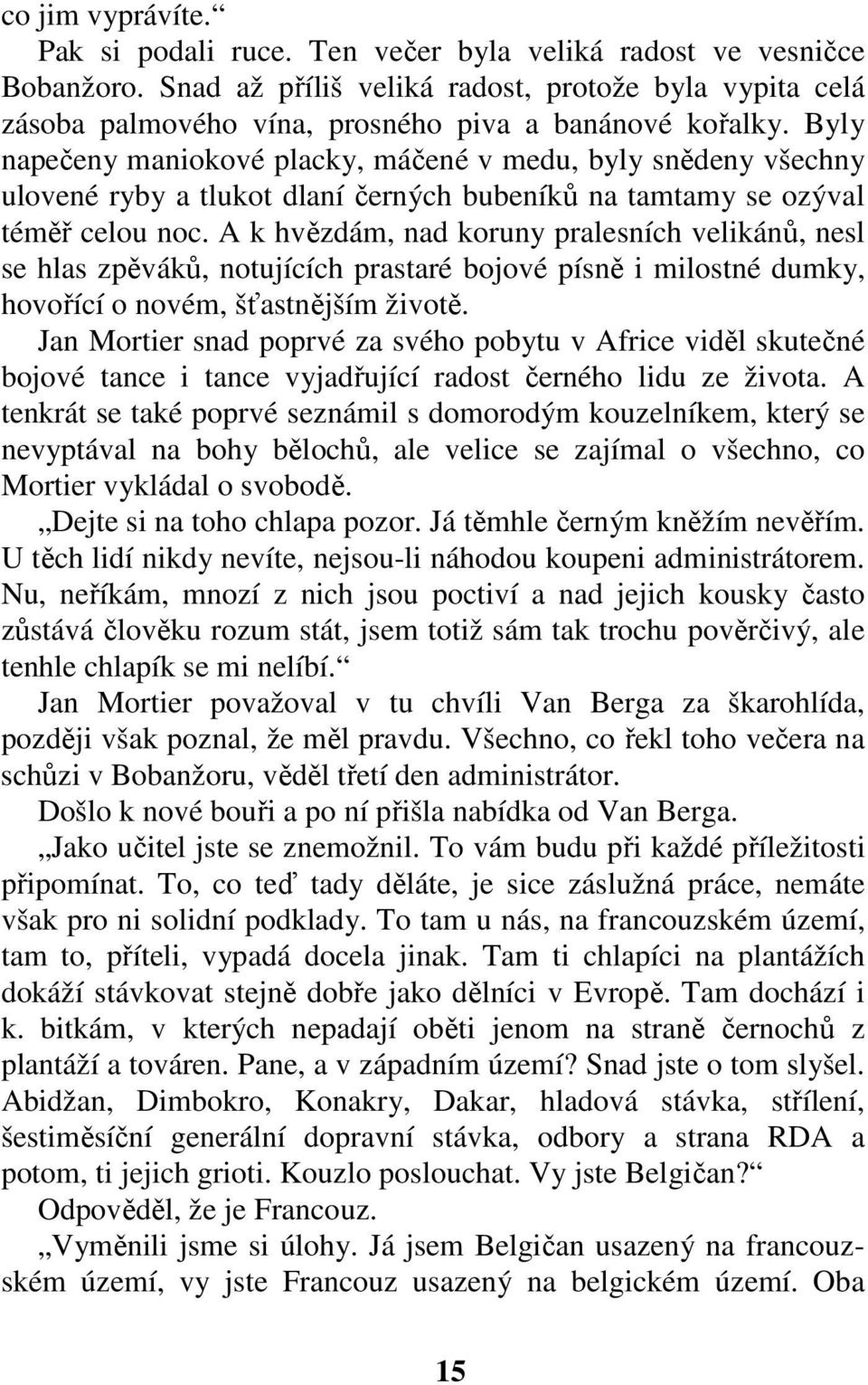 Byly napečeny maniokové placky, máčené v medu, byly snědeny všechny ulovené ryby a tlukot dlaní černých bubeníků na tamtamy se ozýval téměř celou noc.