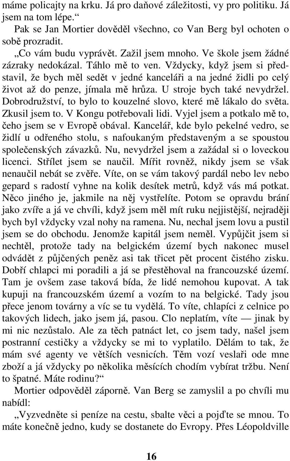 Vždycky, když jsem si představil, že bych měl sedět v jedné kanceláři a na jedné židli po celý život až do penze, jímala mě hrůza. U stroje bych také nevydržel.