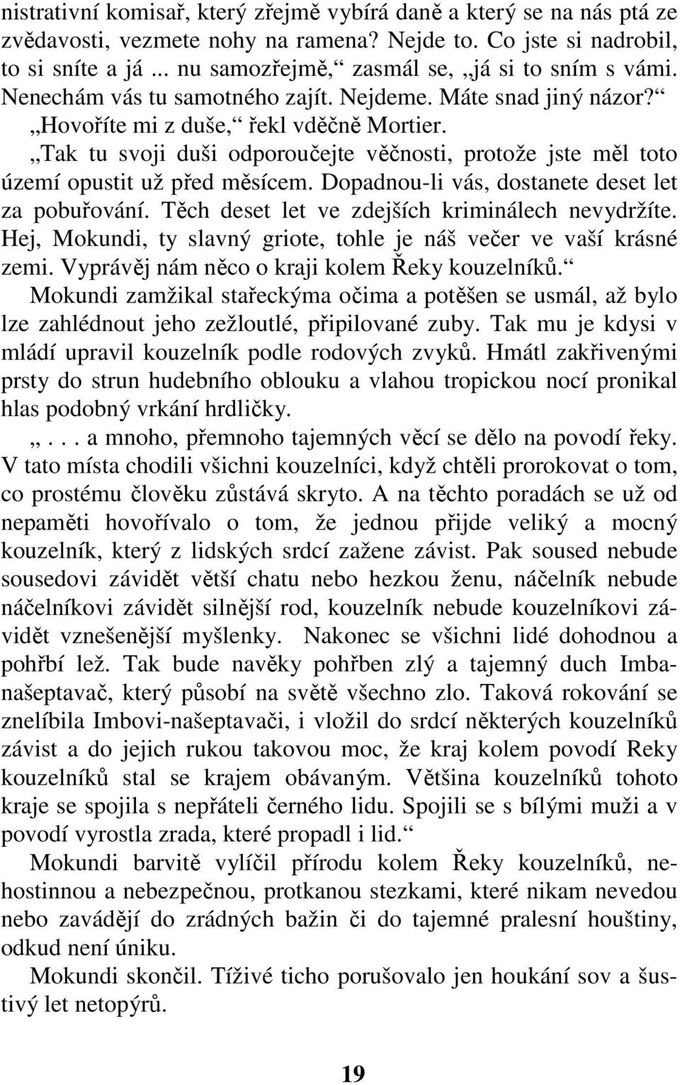 Tak tu svoji duši odporoučejte věčnosti, protože jste měl toto území opustit už před měsícem. Dopadnou-li vás, dostanete deset let za pobuřování. Těch deset let ve zdejších kriminálech nevydržíte.