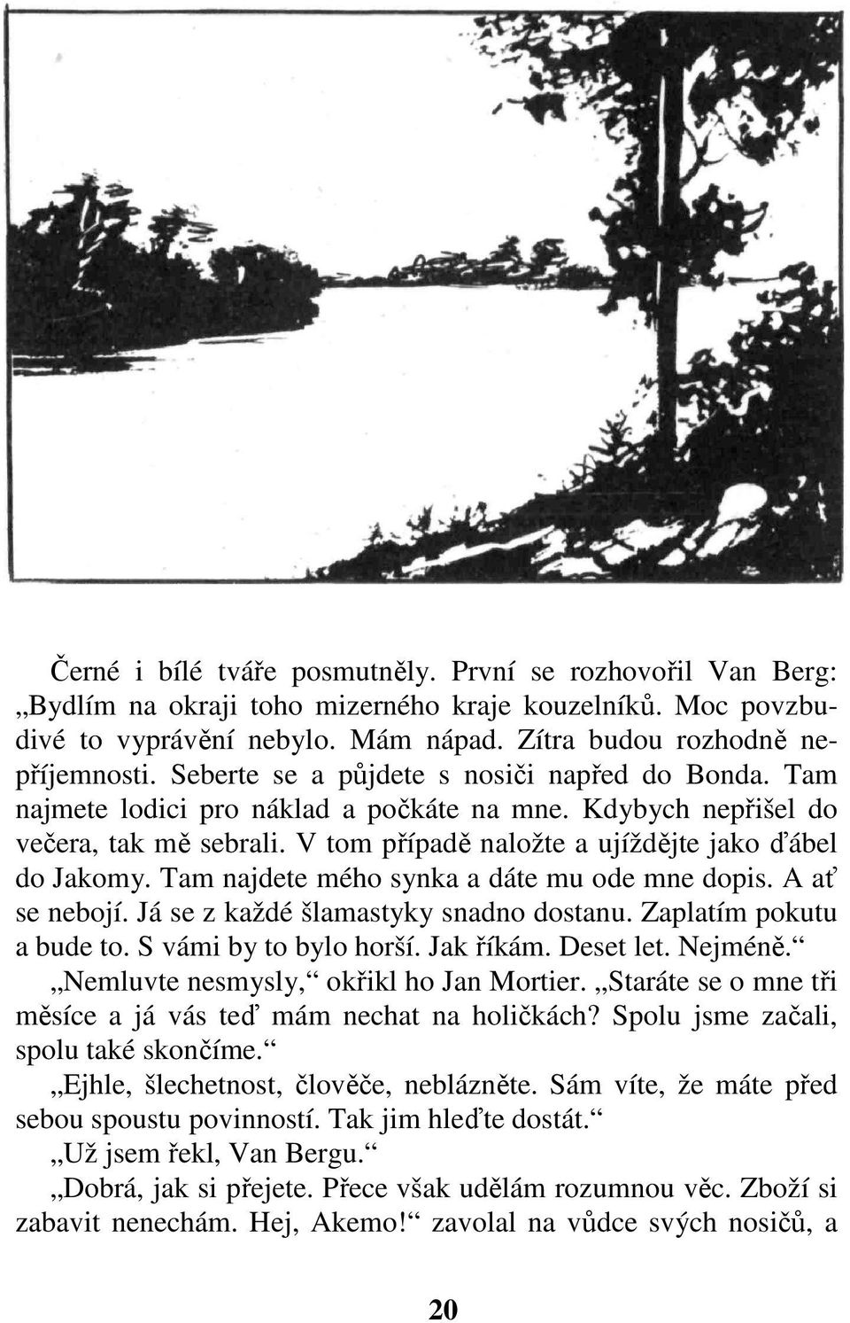 Tam najdete mého synka a dáte mu ode mne dopis. A ať se nebojí. Já se z každé šlamastyky snadno dostanu. Zaplatím pokutu a bude to. S vámi by to bylo horší. Jak říkám. Deset let. Nejméně.