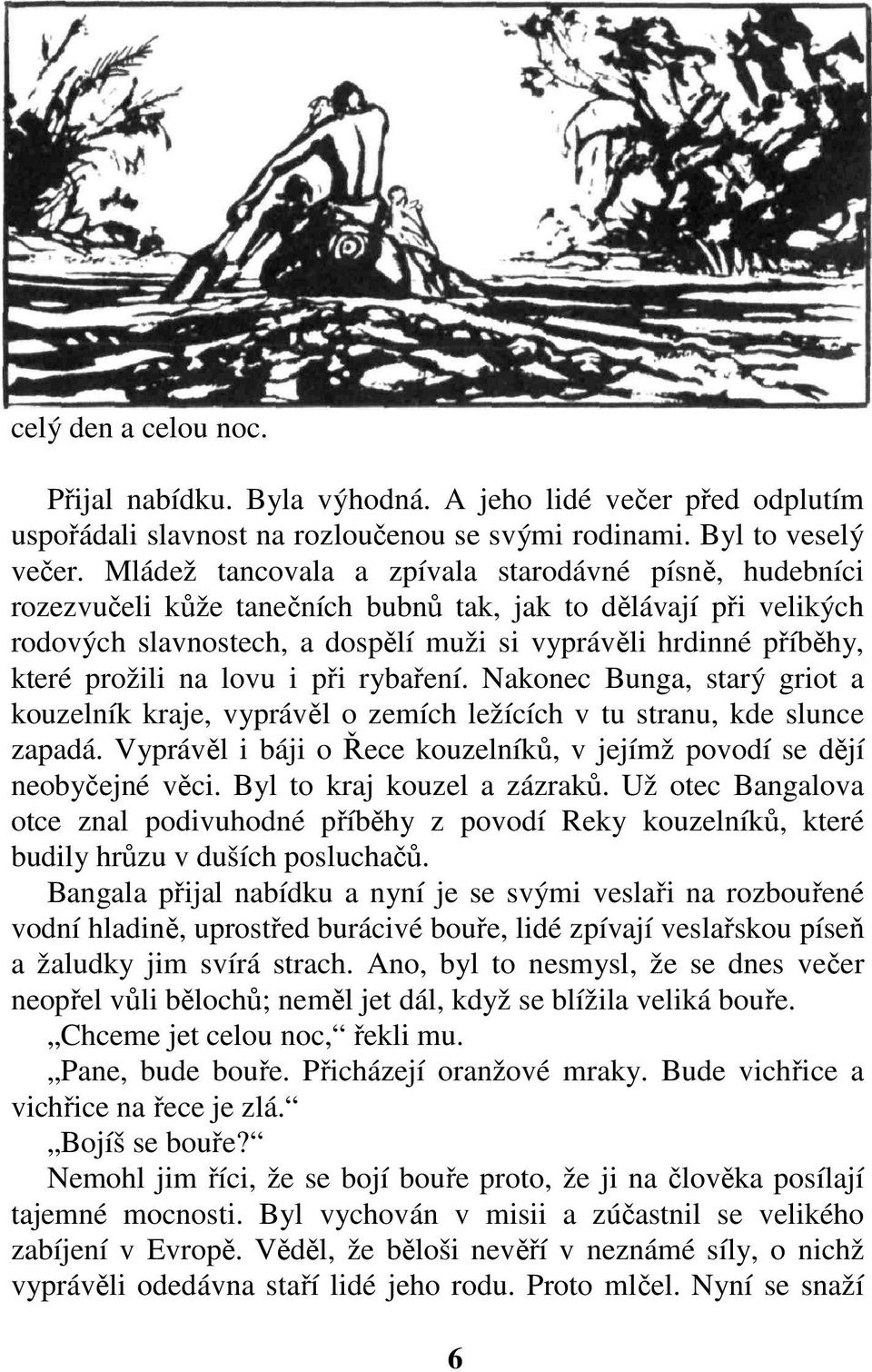 prožili na lovu i při rybaření. Nakonec Bunga, starý griot a kouzelník kraje, vyprávěl o zemích ležících v tu stranu, kde slunce zapadá.