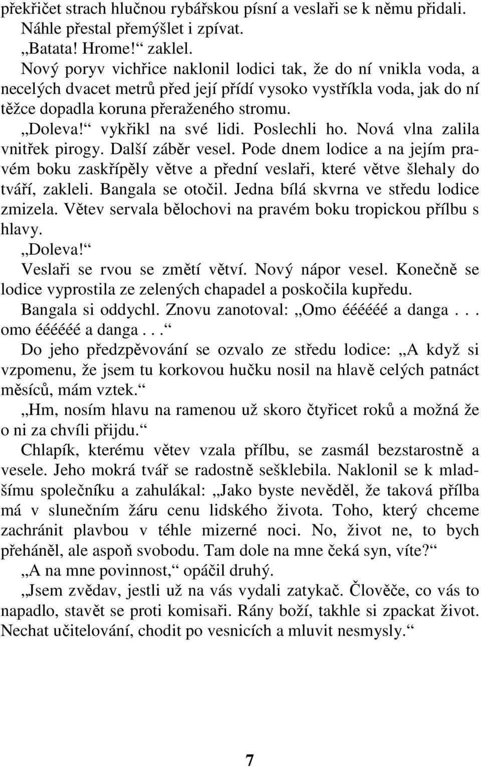 vykřikl na své lidi. Poslechli ho. Nová vlna zalila vnitřek pirogy. Další záběr vesel. Pode dnem lodice a na jejím pravém boku zaskřípěly větve a přední veslaři, které větve šlehaly do tváří, zakleli.