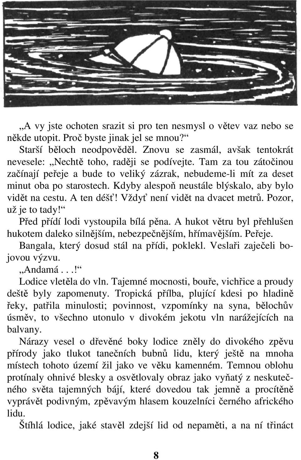 Kdyby alespoň neustále blýskalo, aby bylo vidět na cestu. A ten déšť! Vždyť není vidět na dvacet metrů. Pozor, už je to tady! Před přídí lodi vystoupila bílá pěna.