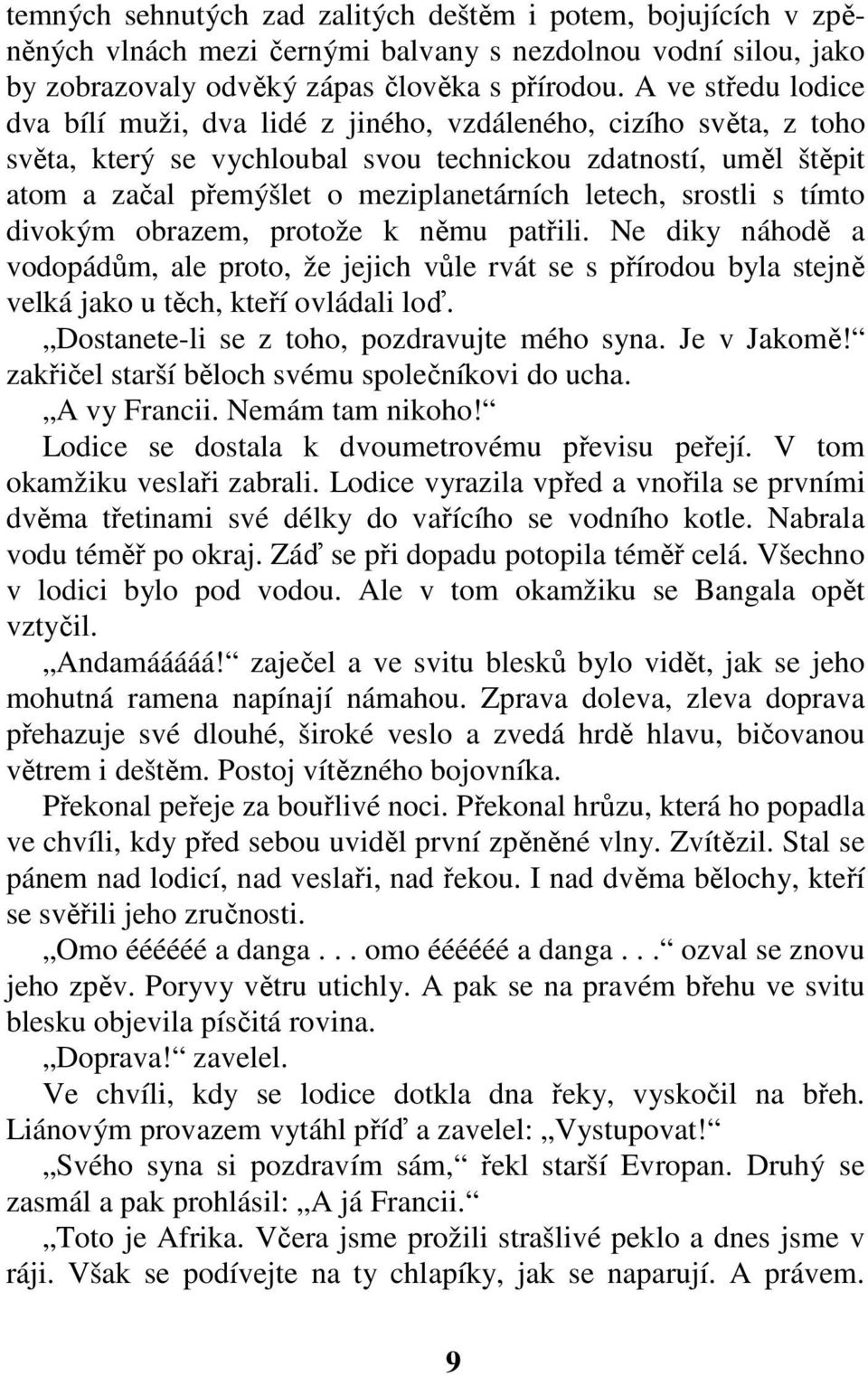 letech, srostli s tímto divokým obrazem, protože k němu patřili. Ne diky náhodě a vodopádům, ale proto, že jejich vůle rvát se s přírodou byla stejně velká jako u těch, kteří ovládali loď.