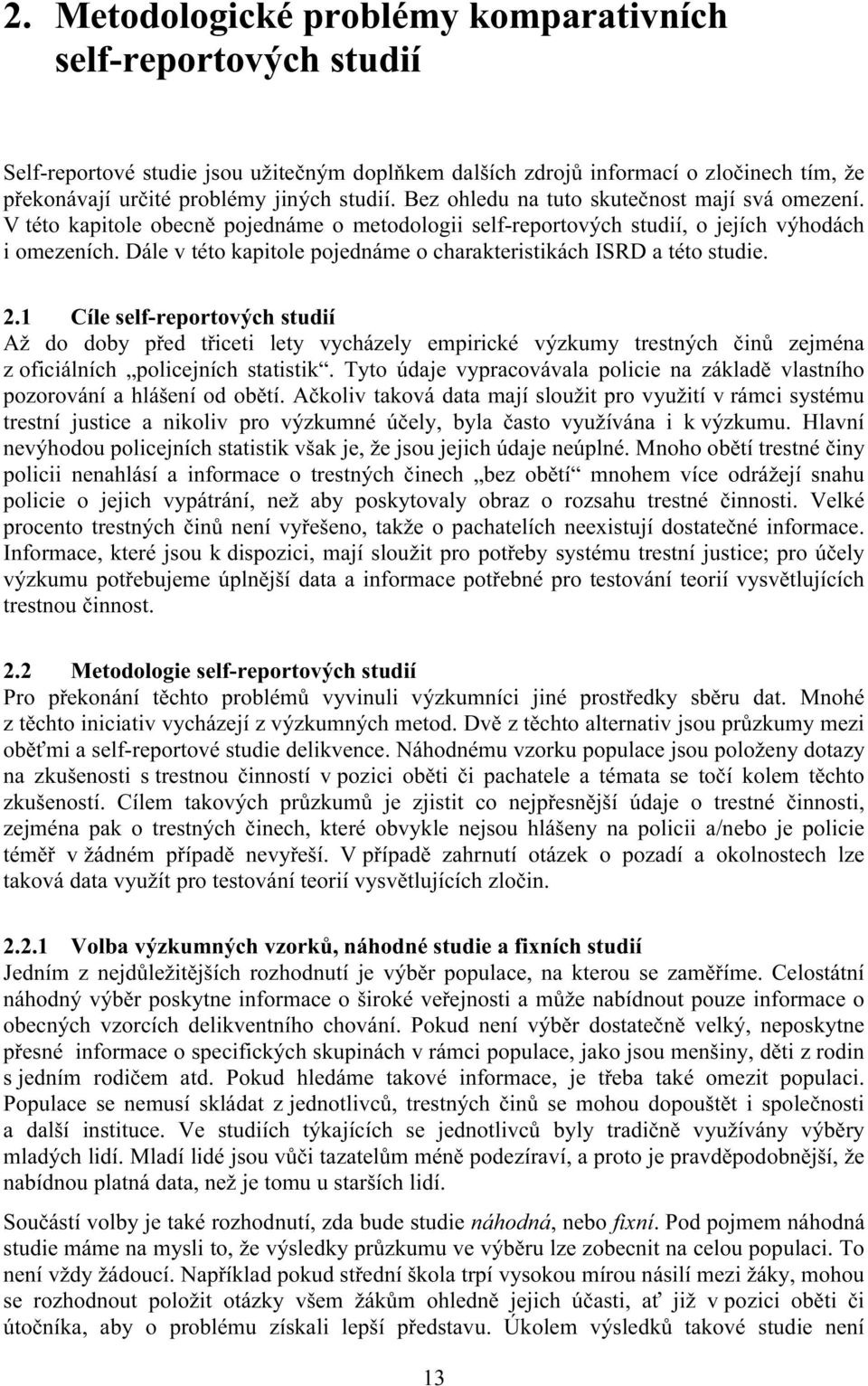 Dále v této kapitole pojednáme o charakteristikách ISRD a této studie. 2.