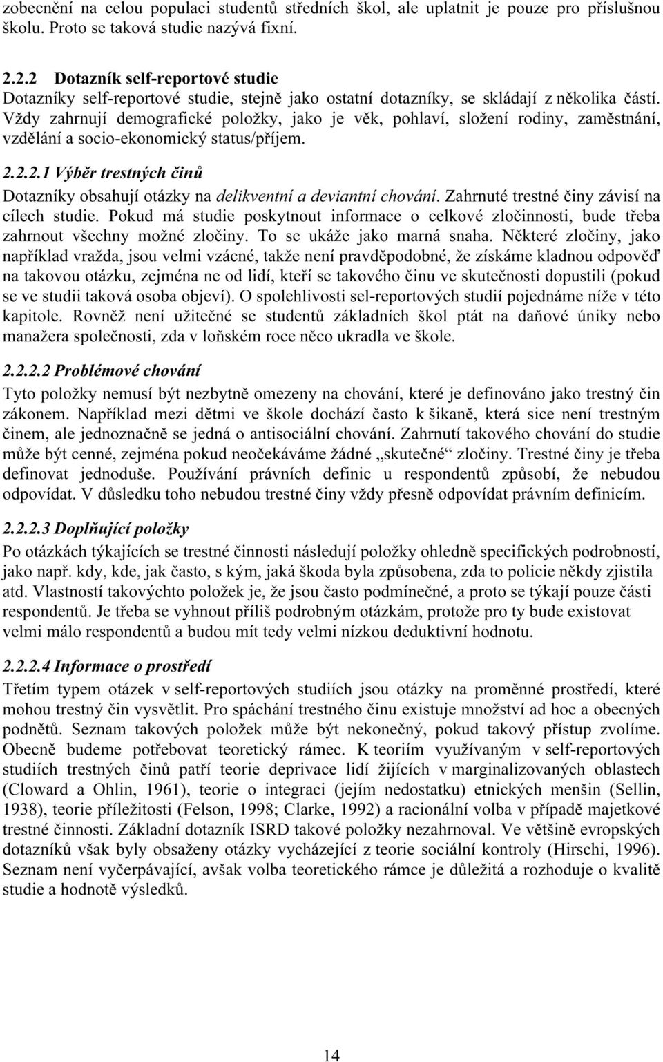 Vždy zahrnují demografické položky, jako je věk, pohlaví, složení rodiny, zaměstnání, vzdělání a socio-ekonomický status/příjem. 2.