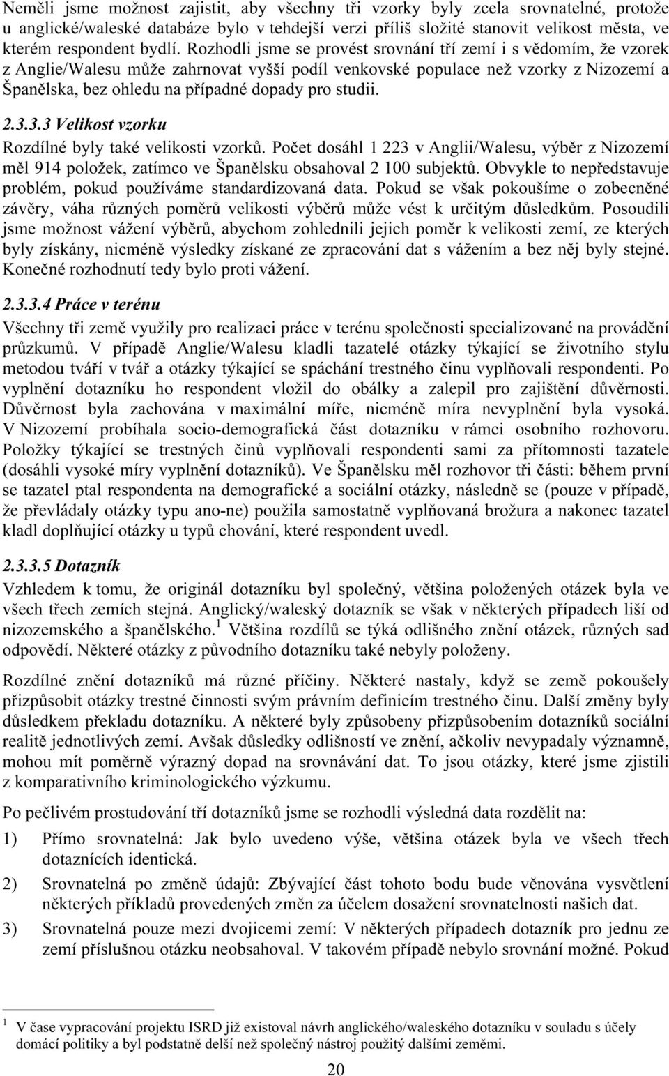 Rozhodli jsme se provést srovnání tří zemí i s vědomím, že vzorek z Anglie/Walesu může zahrnovat vyšší podíl venkovské populace než vzorky z Nizozemí a Španělska, bez ohledu na případné dopady pro