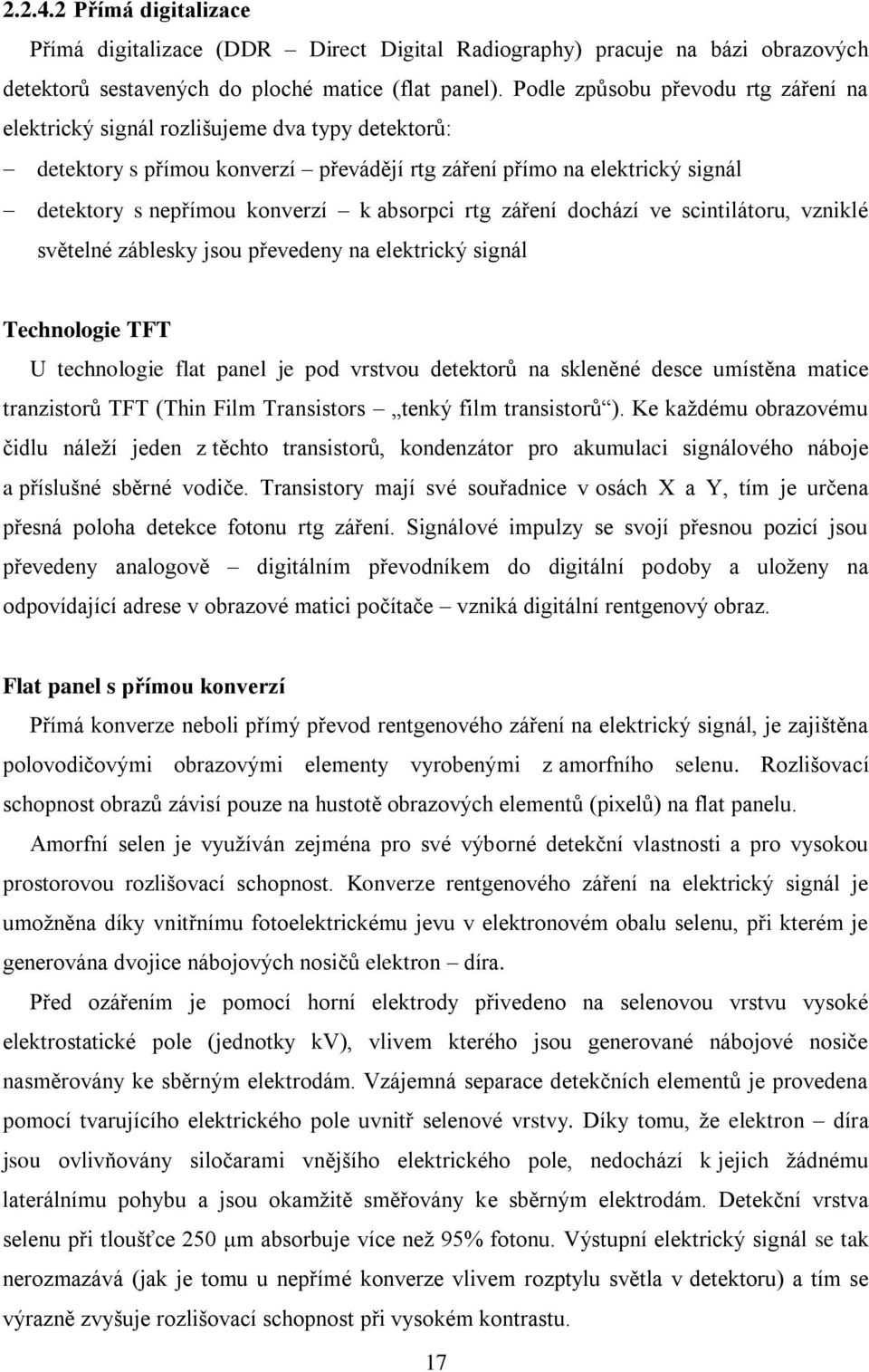 absorpci rtg záření dochází ve scintilátoru, vzniklé světelné záblesky jsou převedeny na elektrický signál Technologie TFT U technologie flat panel je pod vrstvou detektorů na skleněné desce umístěna