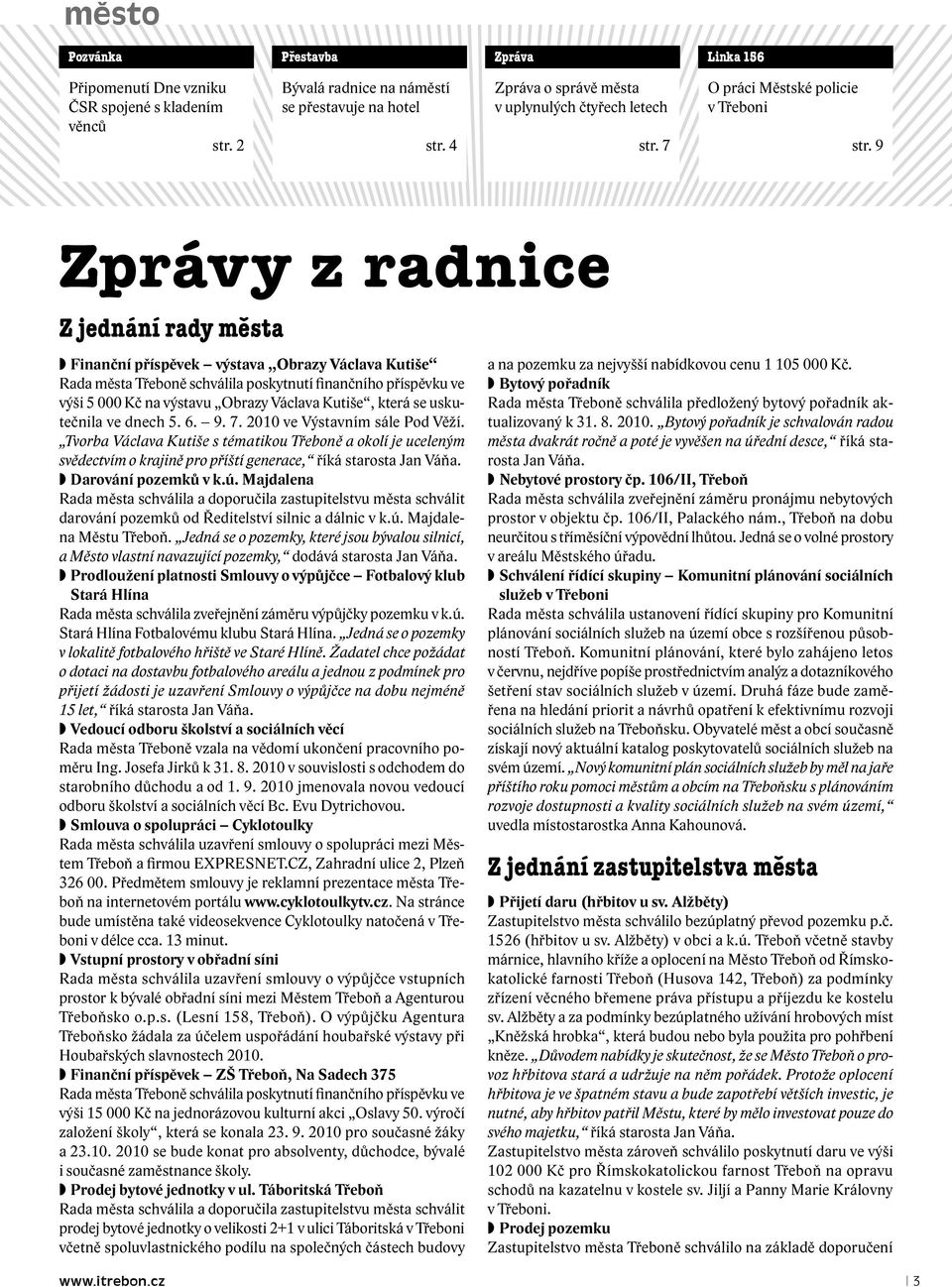 9 Zprávy z radnice Z jednání rady města Finanční příspěvek výstava obrazy václava kutiše Rada města Třeboně schválila poskytnutí finančního příspěvku ve výši 5 000 Kč na výstavu Obrazy Václava