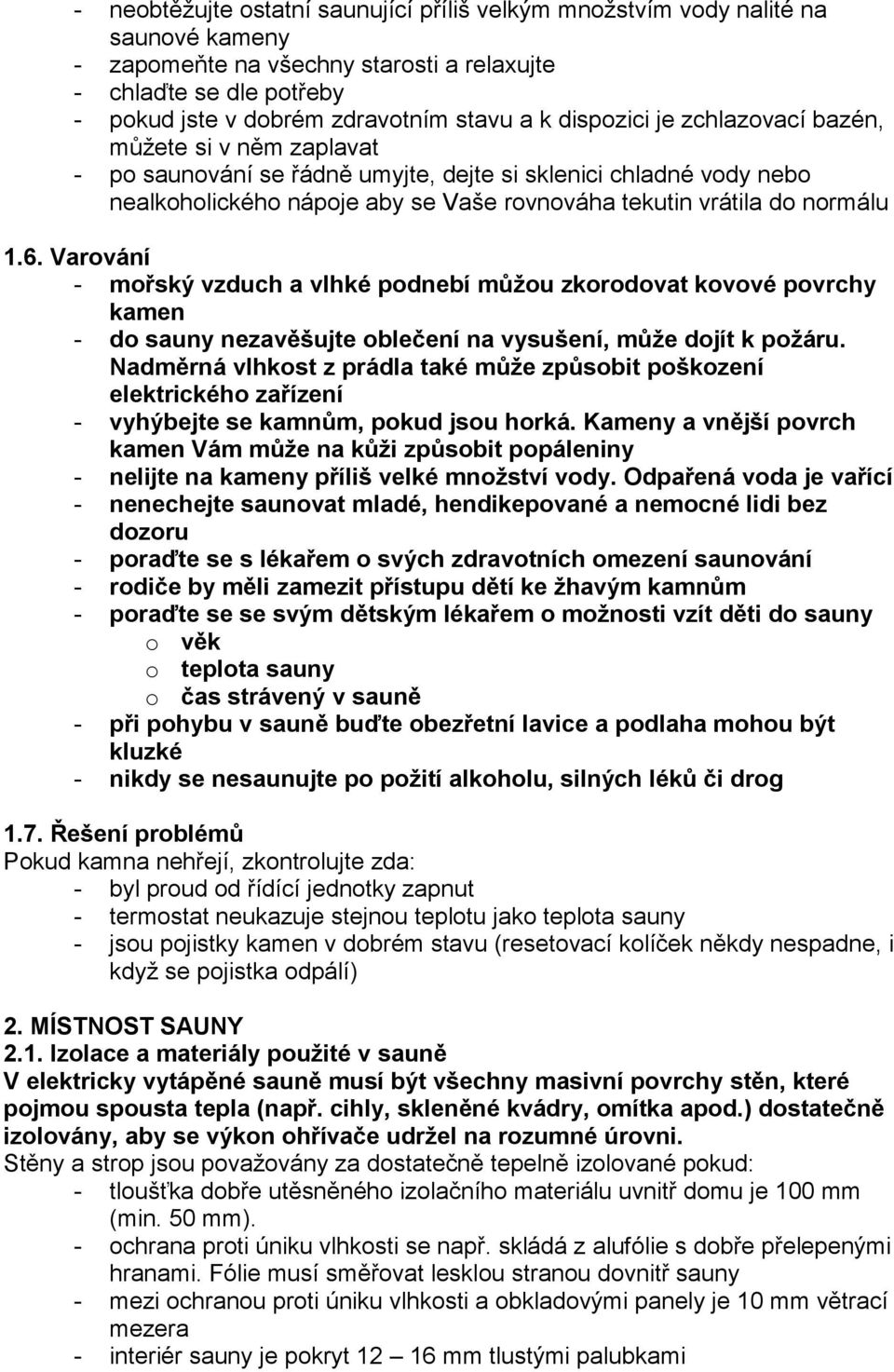 6. Varování - mořský vzduch a vlhké podnebí můžou zkorodovat kovové povrchy kamen - do sauny nezavěšujte oblečení na vysušení, může dojít k požáru.