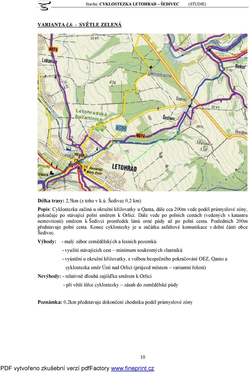 Dále vede po polních cestách (vedených v katastru nemovitostí) směrem k Šedivci prostředek lánů orné půdy až po polní cestu. Posledních 200m představuje polní cesta.