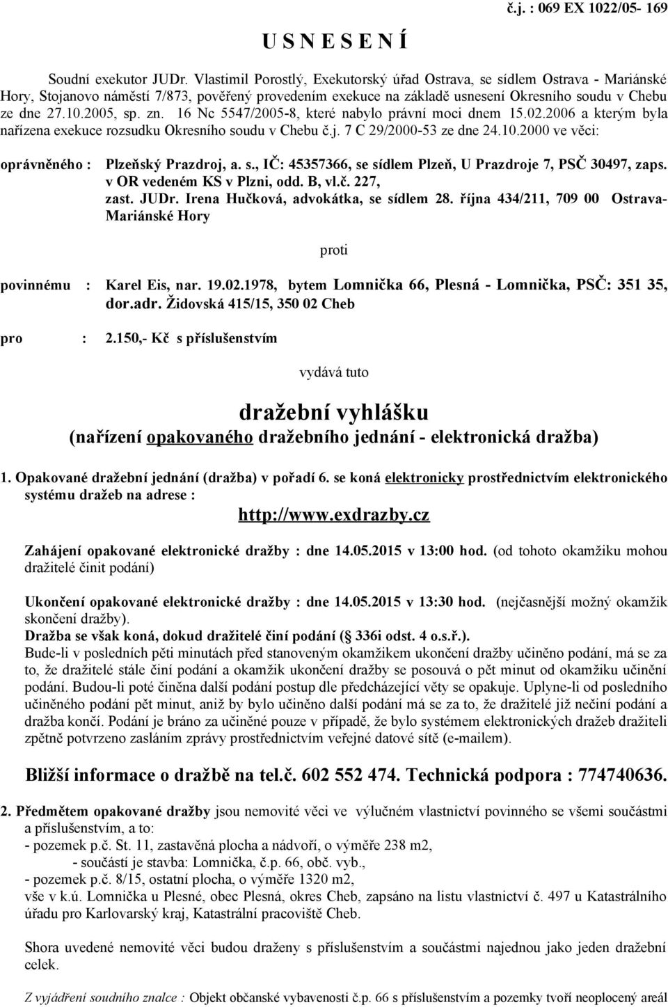 2005, sp. zn. 16 Nc 5547/2005-8, které nabylo právní moci dnem 15.02.2006 a kterým byla nařízena exekuce rozsudku Okresního soudu v Chebu č.j. 7 C 29/2000-53 ze dne 24.10.