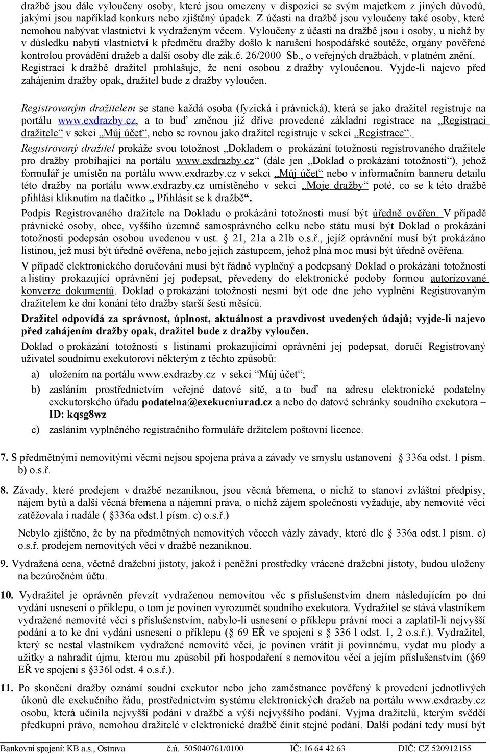 Vyloučeny z účasti na dražbě jsou i osoby, u nichž by v důsledku nabytí vlastnictví k předmětu dražby došlo k narušení hospodářské soutěže, orgány pověřené kontrolou provádění dražeb a další osoby