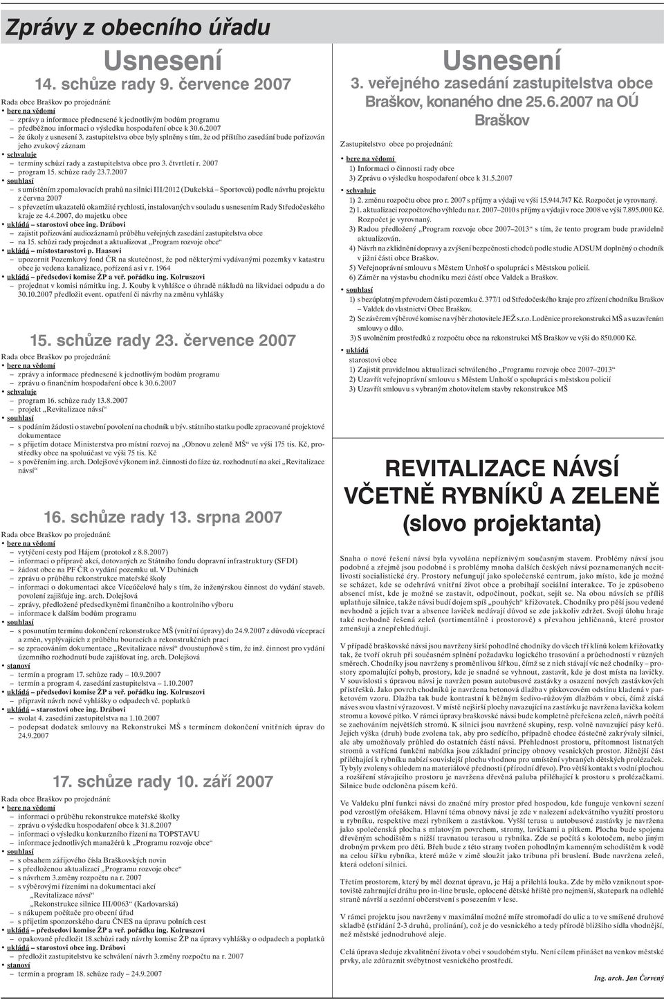 2007 program 15. schůze rady 23.7.2007 s umístěním zpomalovacích prahů na silnici III/2012 (Dukelská Sportovců) podle návrhu projektu z června 2007 s převzetím ukazatelů okamžité rychlosti,