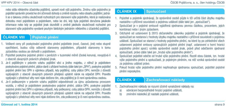 která je realizována dohodou mezi pojistitelem a pojistníkem, nebo ke dni, kdy byla pojistiteli doručena jakákoliv informace nebo kdy se pojistitel jinak dozvěděl o změně jakékoliv skutečnosti