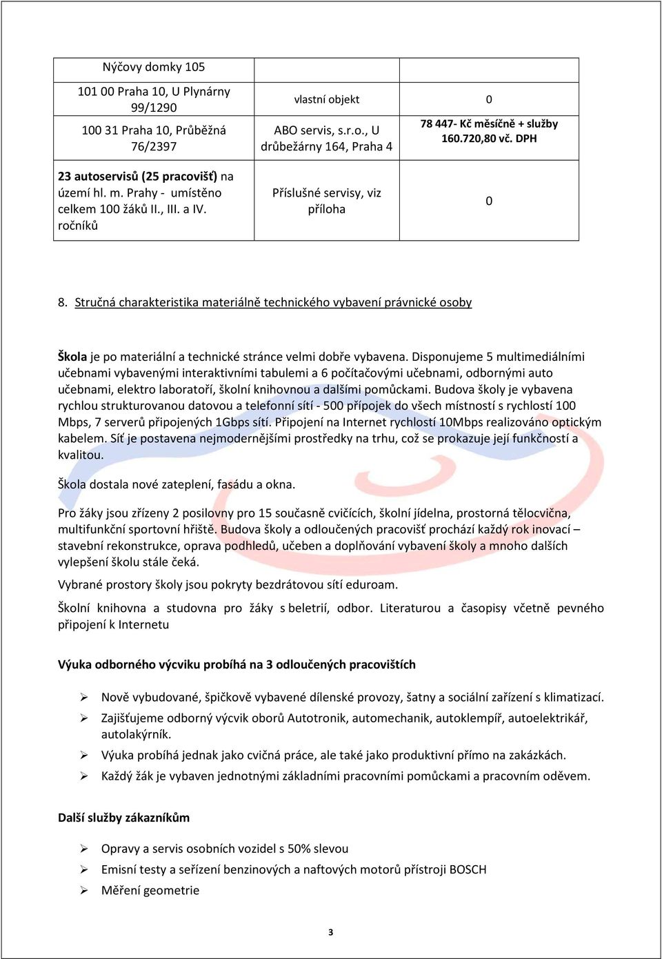 Stručná charakteristika materiálně technického vybavení právnické osoby Škola je po materiální a technické stránce velmi dobře vybavena.