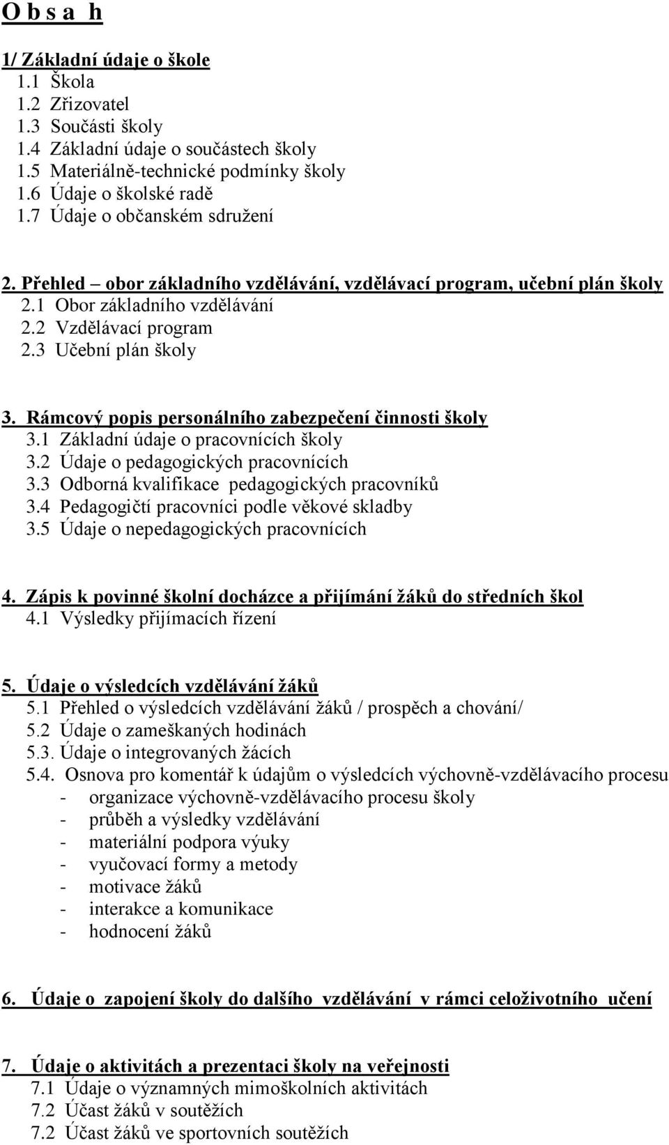 Rámcový popis personálního zabezpečení činnosti školy 3.1 Základní údaje o pracovnících školy 3.2 Údaje o pedagogických pracovnících 3.3 Odborná kvalifikace pedagogických pracovníků 3.