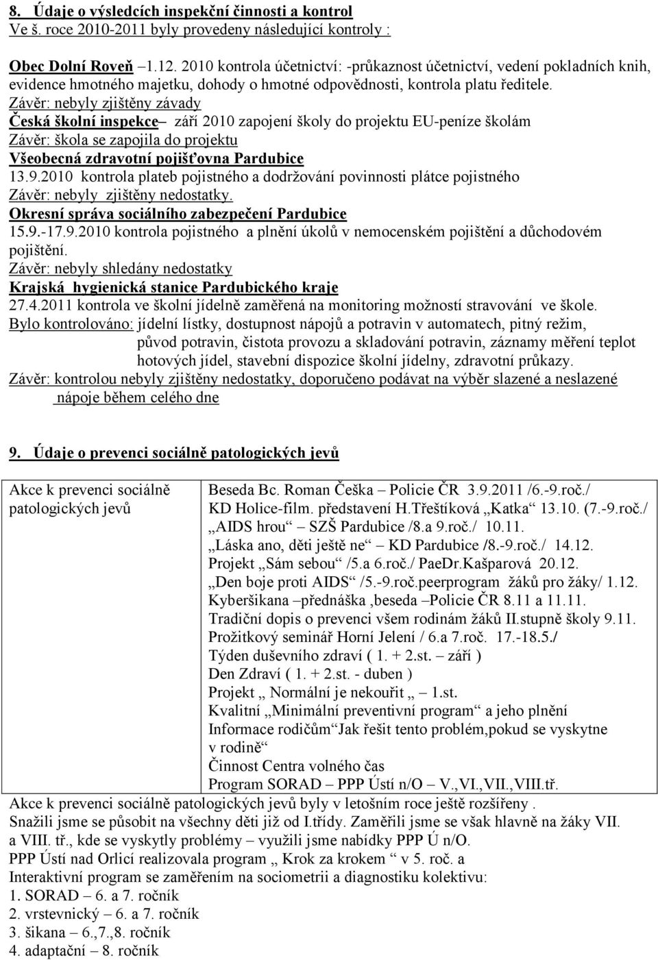 Závěr: nebyly zjištěny závady Česká školní inspekce září 2010 zapojení školy do projektu EU-peníze školám Závěr: škola se zapojila do projektu Všeobecná zdravotní pojišťovna Pardubice 13.9.