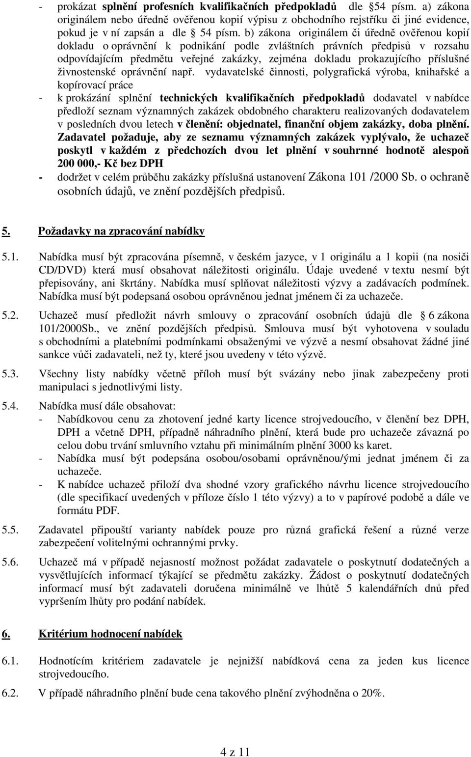 b) zákona originálem či úředně ověřenou kopií dokladu o oprávnění k podnikání podle zvláštních právních předpisů v rozsahu odpovídajícím předmětu veřejné zakázky, zejména dokladu prokazujícího