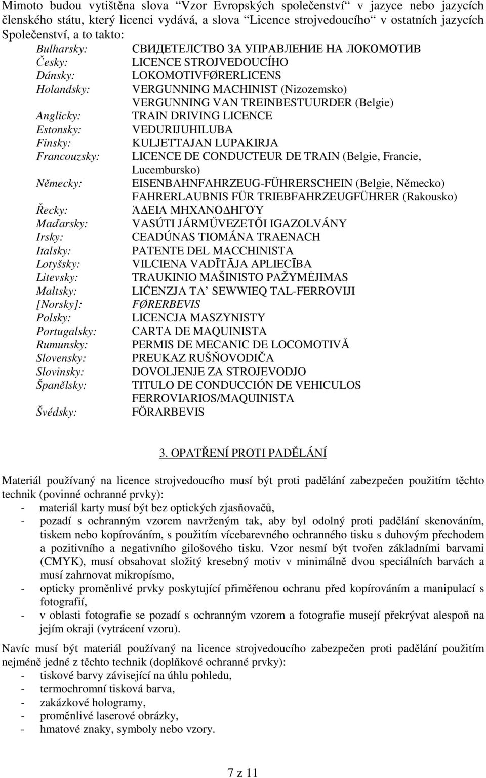 Anglicky: TRAIN DRIVING LICENCE Estonsky: VEDURIJUHILUBA Finsky: KULJETTAJAN LUPAKIRJA Francouzsky: LICENCE DE CONDUCTEUR DE TRAIN (Belgie, Francie, Lucembursko) Německy: