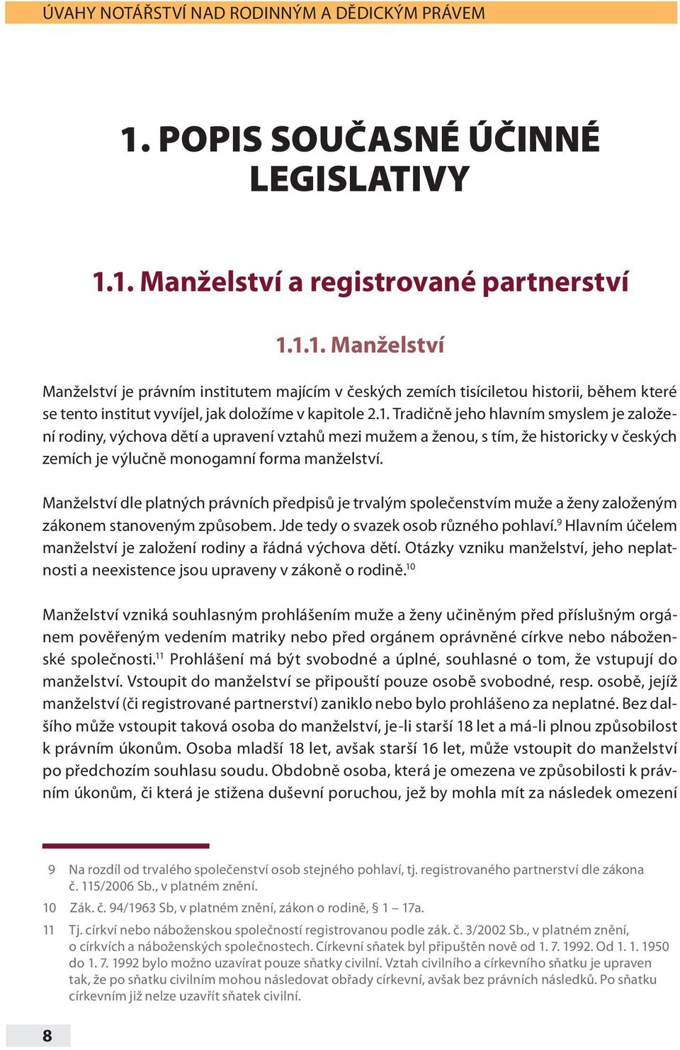 1. Tradičně jeho hlavním smyslem je založení rodiny, výchova dětí a upravení vztahů mezi mužem a ženou, s tím, že historicky v českých zemích je výlučně monogamní forma manželství.