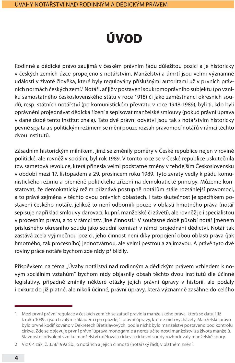 1 Notáři, ať již v postavení soukromoprávního subjektu (po vzniku samostatného československého státu v roce 1918) či jako zaměstnanci okresních soudů, resp.