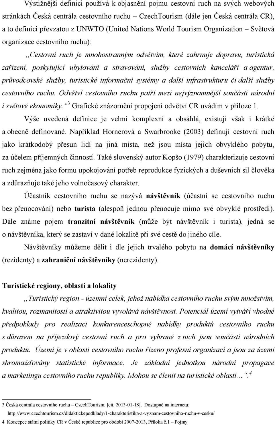 stravování, sluţby cestovních kanceláří a agentur, průvodcovské sluţby, turistické informační systémy a další infrastrukturu či další sluţby cestovního ruchu.