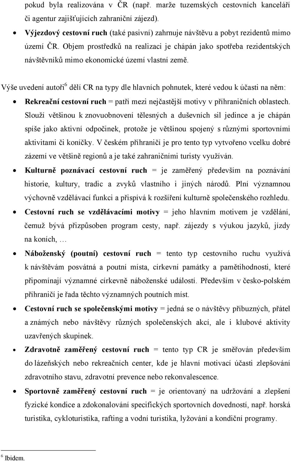 Objem prostředků na realizaci je chápán jako spotřeba rezidentských návštěvníků mimo ekonomické území vlastní země.