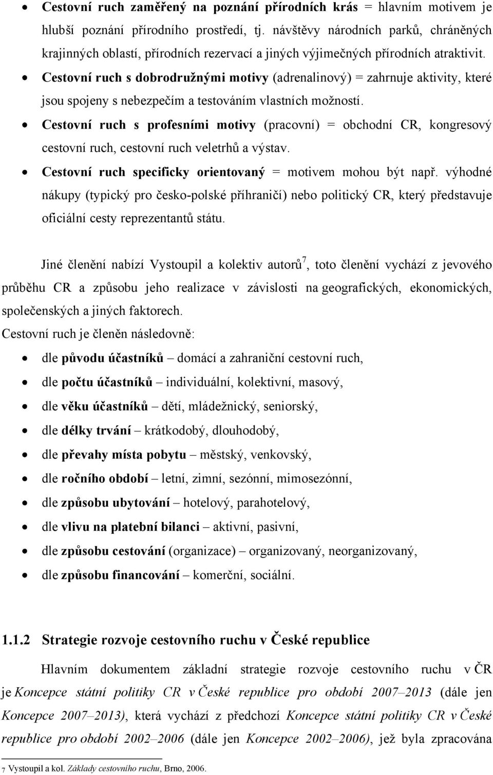 Cestovní ruch s dobrodruţnými motivy (adrenalinový) = zahrnuje aktivity, které jsou spojeny s nebezpečím a testováním vlastních moţností.