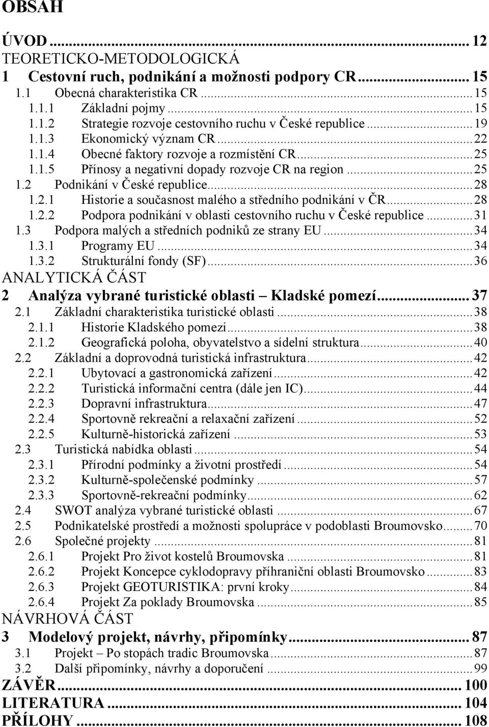 .. 28 1.2.2 Podpora podnikání v oblasti cestovního ruchu v České republice... 31 1.3 Podpora malých a středních podniků ze strany EU... 34 1.3.1 Programy EU... 34 1.3.2 Strukturální fondy (SF).