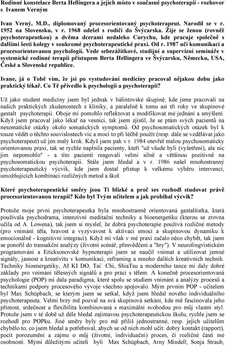 Žije se ženou (rovněž psychoterapeutkou) a dvěma dcerami nedaleko Curychu, kde pracuje společně s dalšími šesti kolegy v soukromé psychoterapeutické praxi. Od r.