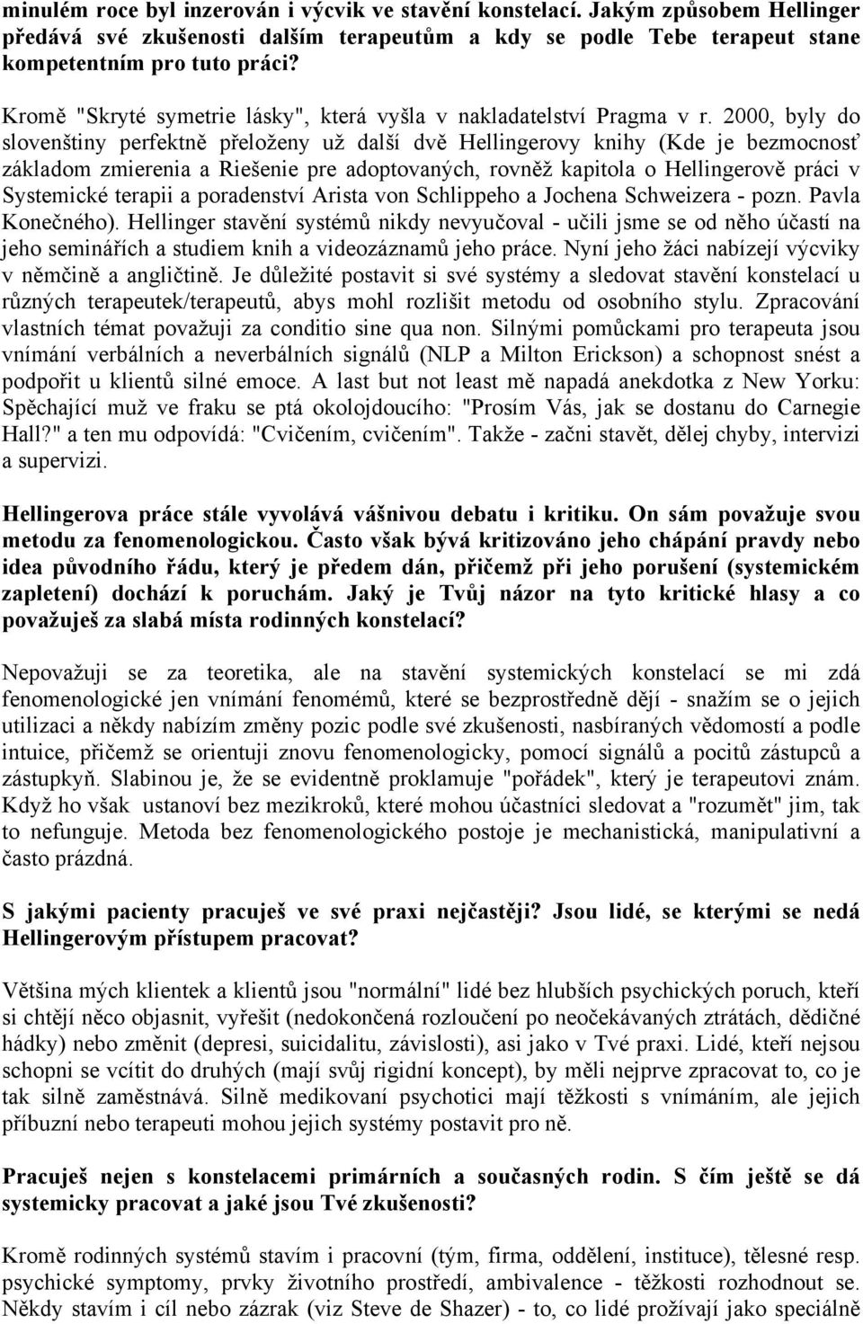 2000, byly do slovenštiny perfektně přeloženy už další dvě Hellingerovy knihy (Kde je bezmocnosť základom zmierenia a Riešenie pre adoptovaných, rovněž kapitola o Hellingerově práci v Systemické