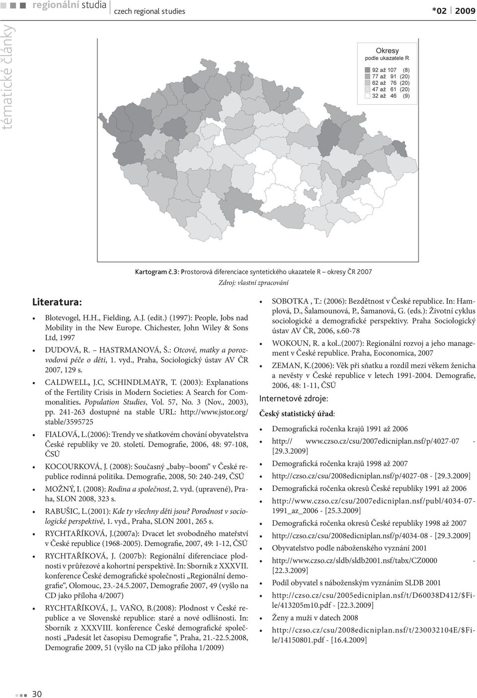 , Praha, Sociologický ústav AV ČR 2007, 129 s. CALDWELL, J.C, SCHINDLMAYR, T. (2003): Explanations of the Fertility Crisis in Modern Societies: A Search for Commonalities. Population Studies, Vol.