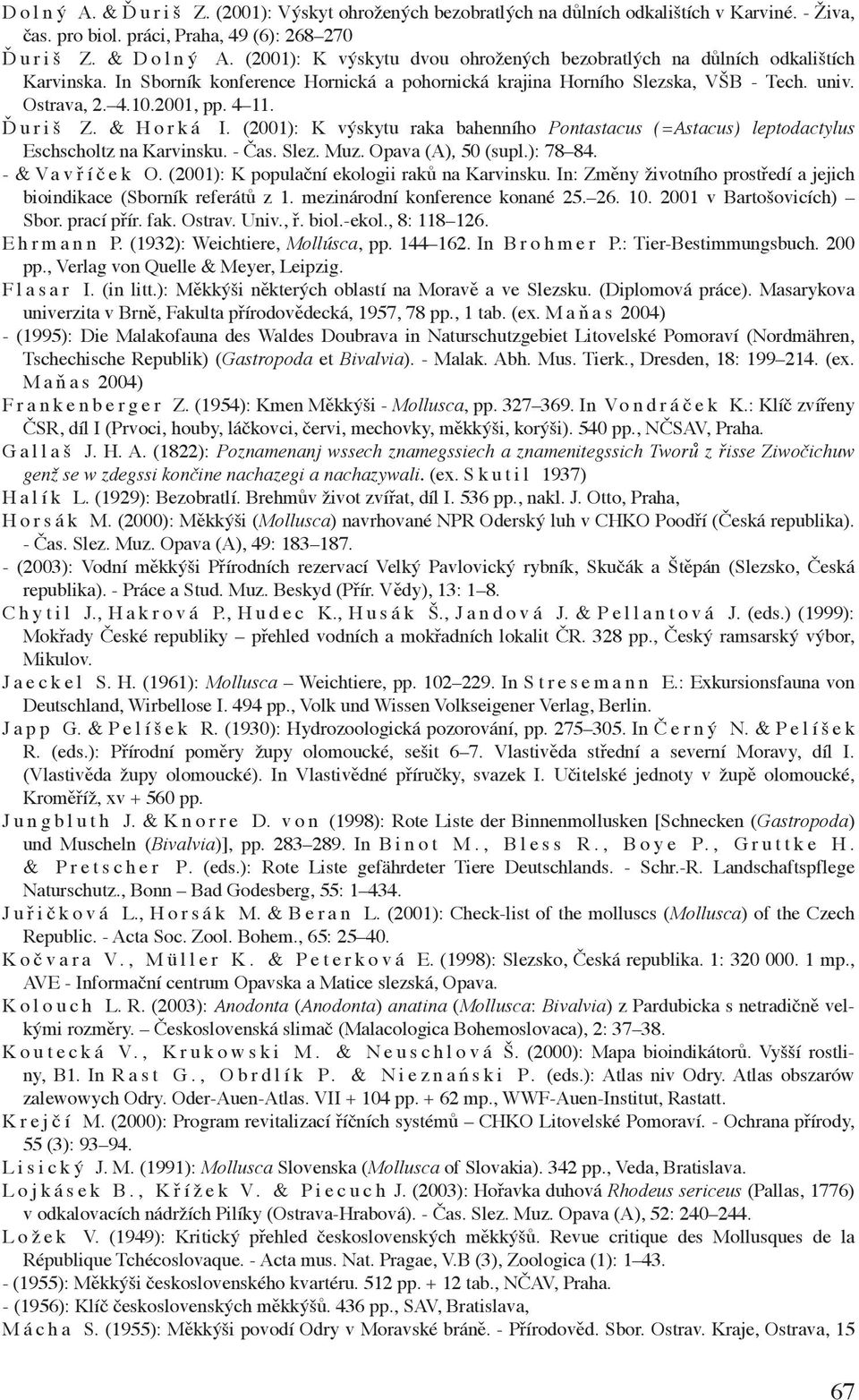 Ď uriš Z. & Horká I. (2001): K výskytu raka bahenního Pontastacus (=Astacus) leptodactylus Eschscholtz na Karvinsku. - Čas. Slez. Muz. Opava (A), 50 (supl.): 78 84. - & Va v ř í č e k O.